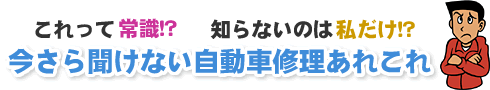 いまさら聞けない自動車修理あれこれ